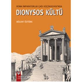 Roma İmparatorluk Çağı Küçükasyası’nda Dionysos Kültü - Bülent Öztürk