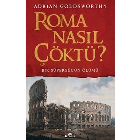 Roma Nasıl Çöktü? - Adrian Goldsworthy