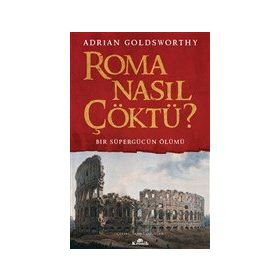 Roma Nasıl Çöktü? - Adrian Goldsworthy