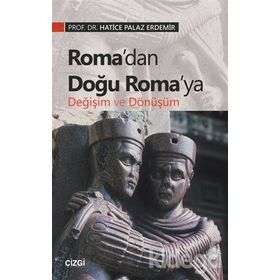Roma’dan Doğu Roma’ya Değişim Ve Dönüşüm - Hatice Palaz Erdemir