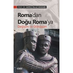 Roma’dan Doğu Roma’ya Değişim Ve Dönüşüm - Hatice Palaz Erdemir