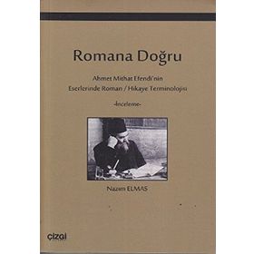 ROMANA DOĞRU AHMET MITHAT EFENDI'NIN ESERLERINDE ROMAN / HIKAYE TERMINOLOJISI - NAZIM ELMAS