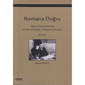 ROMANA DOĞRU AHMET MITHAT EFENDI'NIN ESERLERINDE ROMAN / HIKAYE TERMINOLOJISI - NAZIM ELMAS