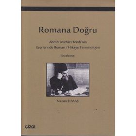 ROMANA DOĞRU AHMET MITHAT EFENDI'NIN ESERLERINDE ROMAN / HIKAYE TERMINOLOJISI - NAZIM ELMAS