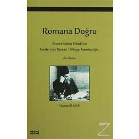 ROMANA DOĞRU AHMET MITHAT EFENDI'NIN ESERLERINDE ROMAN / HIKAYE TERMINOLOJISI - NAZIM ELMAS