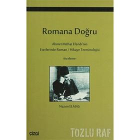 ROMANA DOĞRU AHMET MITHAT EFENDI'NIN ESERLERINDE ROMAN / HIKAYE TERMINOLOJISI - NAZIM ELMAS