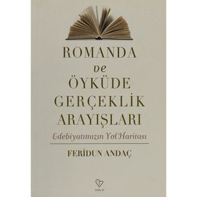 ROMANDA VE ÖYKÜDE GERÇEKLİK ARAYIŞLARI EDEBİYATIMIZIN YOL HARİTASI - FERIDUN ANDAÇ