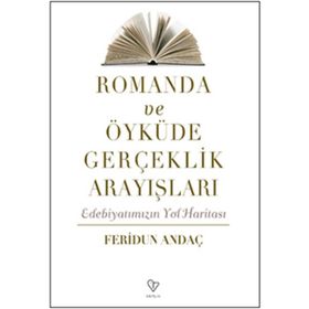 ROMANDA VE ÖYKÜDE GERÇEKLİK ARAYIŞLARI EDEBİYATIMIZIN YOL HARİTASI - FERIDUN ANDAÇ