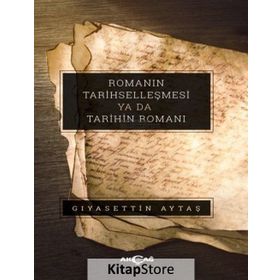 Romanın Tarihselleşmesi ya da Tarihin Romanı - Gıyasettin Aytaş