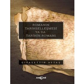 Romanın Tarihselleşmesi ya da Tarihin Romanı - Gıyasettin Aytaş