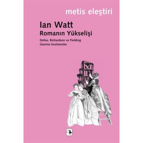 ROMANIN YÜKSELİŞİ DEFOE, RICHARDSON VE FİELDING ÜZERİNE İNCELEMELER - IAN WATT