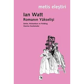 ROMANIN YÜKSELİŞİ DEFOE, RICHARDSON VE FİELDING ÜZERİNE İNCELEMELER - IAN WATT