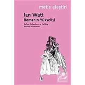 ROMANIN YÜKSELİŞİ DEFOE, RICHARDSON VE FİELDING ÜZERİNE İNCELEMELER - IAN WATT