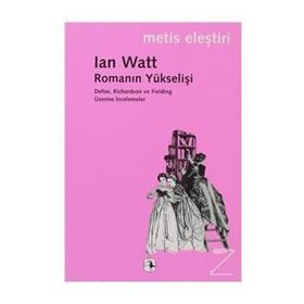 ROMANIN YÜKSELİŞİ DEFOE, RICHARDSON VE FİELDING ÜZERİNE İNCELEMELER - IAN WATT
