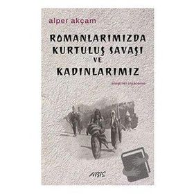 Romanlarımızda Kurtuluş Savaşı ve Kadınlarımız - Alper Akçam