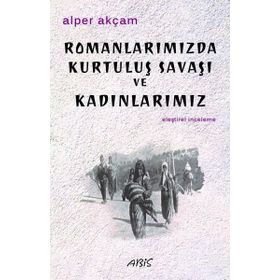 Romanlarımızda Kurtuluş Savaşı ve Kadınlarımız - Alper Akçam