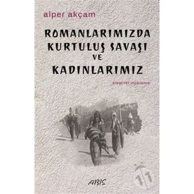 Romanlarımızda Kurtuluş Savaşı ve Kadınlarımız - Alper Akçam