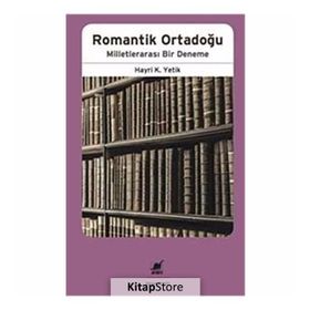 Romantik Ortadoğu Milletlerarası Bir Deneme - Hayri Kako Yetik