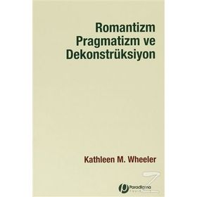 ROMANTIZM PRAGMATIZM VE DEKONSTRÜKSİYON - KATHLEEN M.WHEELER