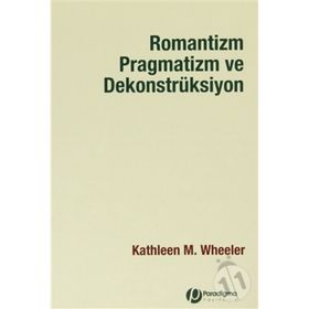 ROMANTIZM PRAGMATIZM VE DEKONSTRÜKSİYON - KATHLEEN M.WHEELER