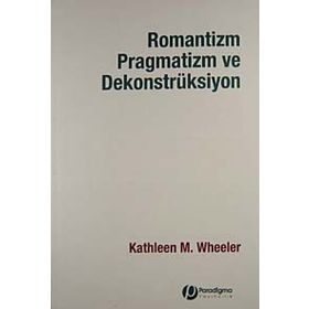 ROMANTIZM PRAGMATIZM VE DEKONSTRÜKSİYON - KATHLEEN M.WHEELER