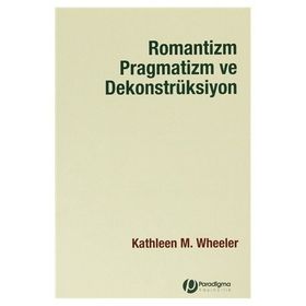 ROMANTIZM PRAGMATIZM VE DEKONSTRÜKSİYON - KATHLEEN M.WHEELER
