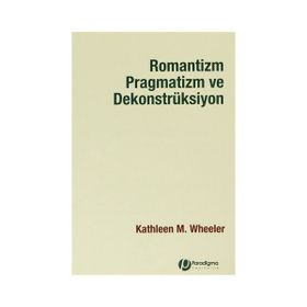 ROMANTIZM PRAGMATIZM VE DEKONSTRÜKSİYON - KATHLEEN M.WHEELER