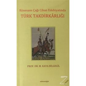 RÖNESANS ÇAĞI CIHAN EDEBİYATINDA TÜRK TAKDİRKARLIĞI - M. KAYA BILGEGIL