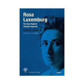 ROSA LUXEMBURG HER ŞEYE RAĞMEN, TUTKUYLA YAŞAMAK - ANNELIES LASCHITZA