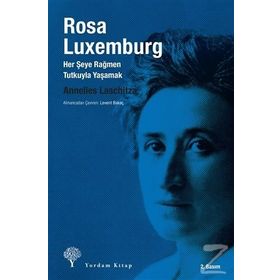ROSA LUXEMBURG HER ŞEYE RAĞMEN, TUTKUYLA YAŞAMAK - ANNELIES LASCHITZA