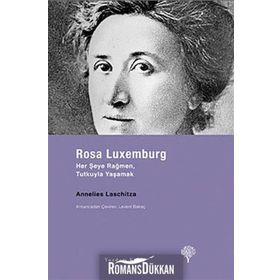 ROSA LUXEMBURG HER ŞEYE RAĞMEN, TUTKUYLA YAŞAMAK - ANNELIES LASCHITZA