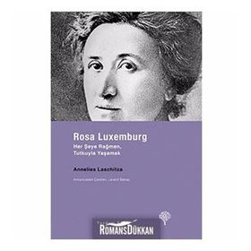 ROSA LUXEMBURG HER ŞEYE RAĞMEN, TUTKUYLA YAŞAMAK - ANNELIES LASCHITZA