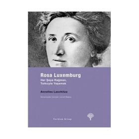 ROSA LUXEMBURG HER ŞEYE RAĞMEN, TUTKUYLA YAŞAMAK - ANNELIES LASCHITZA