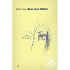 ROSA, ROSIA, ROSAILDA - İSMAİL BİÇEN