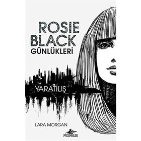 Rosie Black Günlükleri - Yaratılış - Lara Morgan