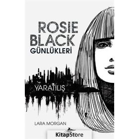Rosie Black Günlükleri - Yaratılış - Lara Morgan