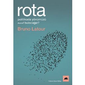 Rota: Politikada Yönümüzü Nasıl Bulacağız? - Bruno Latour