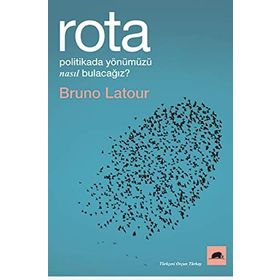 Rota: Politikada Yönümüzü Nasıl Bulacağız? - Bruno Latour