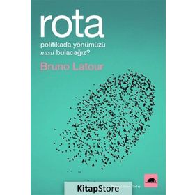 Rota: Politikada Yönümüzü Nasıl Bulacağız? - Bruno Latour