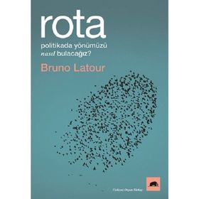 Rota: Politikada Yönümüzü Nasıl Bulacağız? - Bruno Latour