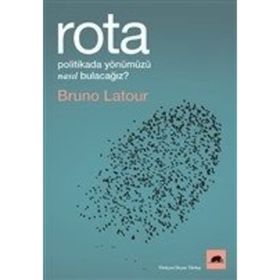 Rota: Politikada Yönümüzü Nasıl Bulacağız? - Bruno Latour