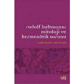 RUDOLF BULTMANN:MITOLOJI VE HERMENÖTIK SORUNU - CENGIZ BATUK;EMIR KUŞCU