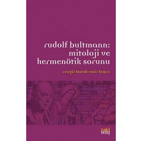 RUDOLF BULTMANN:MITOLOJI VE HERMENÖTIK SORUNU - CENGIZ BATUK;EMIR KUŞCU