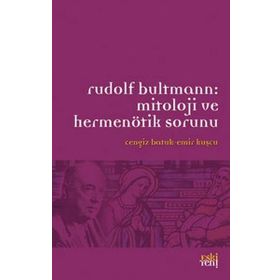 RUDOLF BULTMANN:MITOLOJI VE HERMENÖTIK SORUNU - CENGIZ BATUK;EMIR KUŞCU