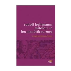 RUDOLF BULTMANN:MITOLOJI VE HERMENÖTIK SORUNU - CENGIZ BATUK;EMIR KUŞCU