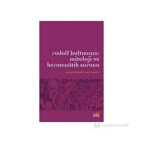 RUDOLF BULTMANN:MITOLOJI VE HERMENÖTIK SORUNU - CENGIZ BATUK;EMIR KUŞCU
