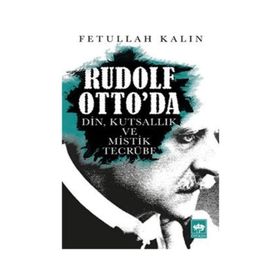 Rudolf Otto’da Din, Kutsallık ve Mistik Tecrübe - Fetullah Kalın