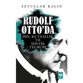 Rudolf Otto’da Din, Kutsallık ve Mistik Tecrübe - Fetullah Kalın