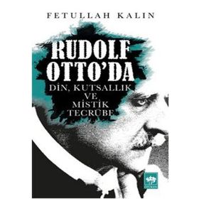 Rudolf Otto’da Din, Kutsallık ve Mistik Tecrübe - Fetullah Kalın