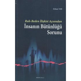 RUH-BEDEN İLİŞKİSİ AÇISINDAN İNSANIN BÜTÜNLÜĞÜ SORUNU - ERKAN YAR